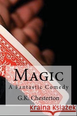 Magic: A Fantastic Comedy G. K. Chesterton                         Edibooks 9781537035376 Createspace Independent Publishing Platform