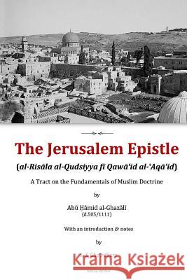 The Jerusalem Epistle: A Tract on the Fundamentals of Muslim Doctrine Abu Hamid Muhammad Al-Ghazali Safaruk Z. Chowdhury 9781537035987 Createspace Independent Publishing Platform