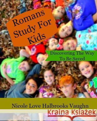 Romans Study For Kids: Discovering The Way To Be Saved Vaughn, Nicole Love Halbrooks 9781537036144 Createspace Independent Publishing Platform