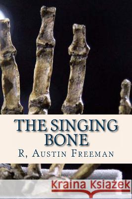 The Singing Bone R. Austin Freeman Ravell 9781537037332 Createspace Independent Publishing Platform