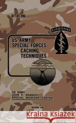 ST 31-205 Special Forces Caching Techniques: December 1982 Warfare Center, Army John F. Kennedy Spe 9781537037691 Createspace Independent Publishing Platform