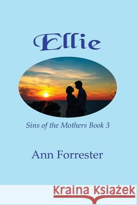 Ellie: Sins of the Mothers Book 3 Ann Forrester 9781537037998