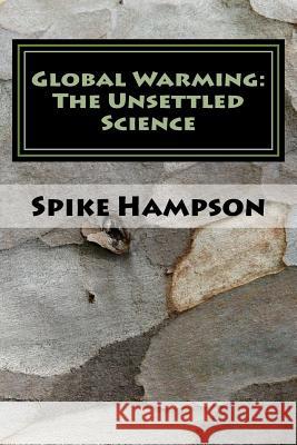 Global Warming: The Unsettled Science Dr Spike Hampson 9781537039800 Createspace Independent Publishing Platform