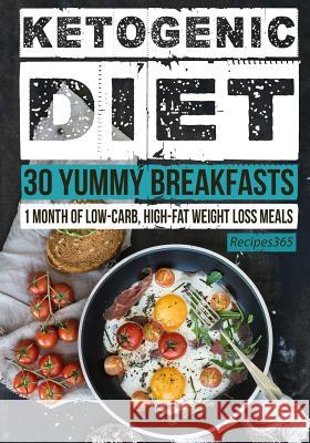 Ketogenic Diet: 30 Yummy Breakfasts: 1 Month of Low Carb, High Fat Weight Loss Meals Recipes365 Cookbooks 9781537040417 