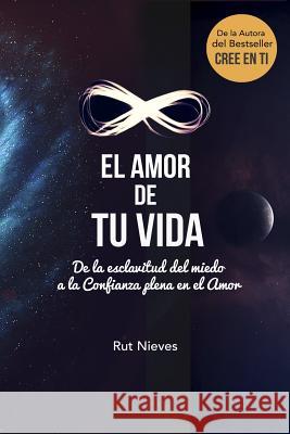 El Amor de tu Vida: De la esclavitud del miedo a la Confianza plena en el Amor Nieves, Rut 9781537042466 Createspace Independent Publishing Platform