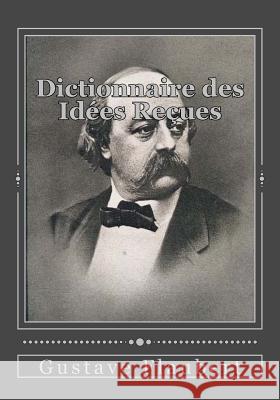 Dictionnaire des Idées Reçues Flaubert, Gustave 9781537043432 Createspace Independent Publishing Platform