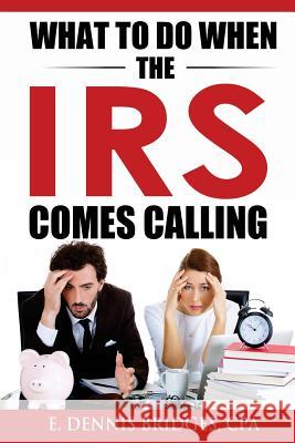 What To Do When The IRS Comes Calling Bridges Cpa, E. Dennis 9781537044170 Createspace Independent Publishing Platform