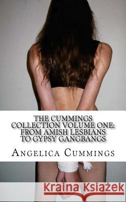 The Cummings Collection Volume One: From Amish Lesbians to Gypsy Gangbangs Angelica Cummings 9781537044392