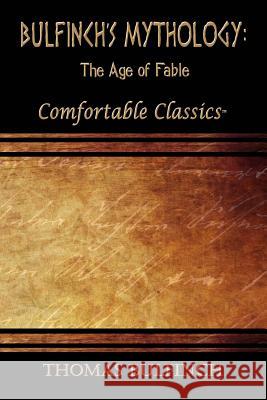 Bulfinch's Mythology: The Age of Fable: Comfortable Classics Thomas Bulfinch 9781537044774