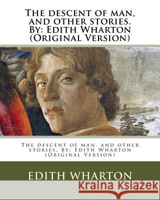 The descent of man, and other stories. By: Edith Wharton (Original Version) Wharton, Edith 9781537045993 Createspace Independent Publishing Platform