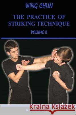 Wing chun. The practice of striking technique Neskorodev, Semyon 9781537046709 Createspace Independent Publishing Platform