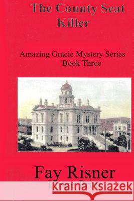 The County Seat Killer: Amazing Gracie Mystery Series Fay Risner 9781537047034 Createspace Independent Publishing Platform