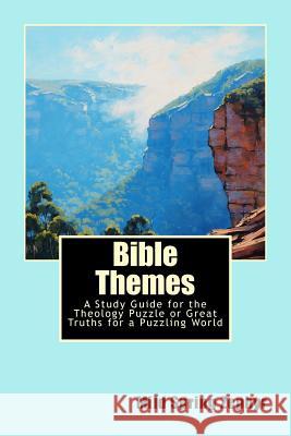Bible Themes: A Study Guide for the Theology Puzzle or Great Truths for a Puzzling World MS Mild Spring Zephyr 9781537047232
