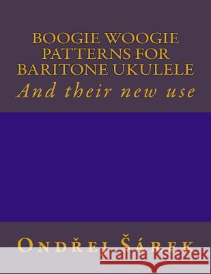 Boogie woogie patterns for Baritone Ukulele: And their new use Sarek, Ondrej 9781537047294 Createspace Independent Publishing Platform