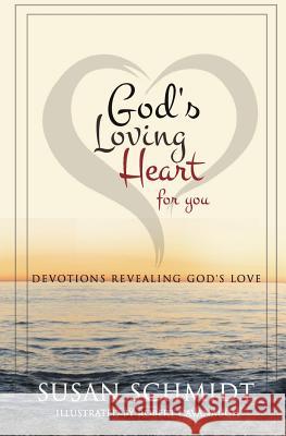 God's Loving Heart for You: Devotions Revealing God's Love Susan Schmidt Robert Cavanaugh 9781537048444