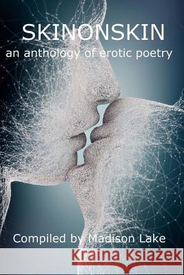 SkinOnSkin: an anthology of erotic poetry Lake, Madison 9781537049267