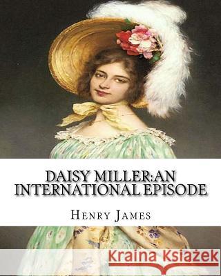 Daisy Miller: an international episode, By Henry James introdutcion By W.D.Howells: William Dean Howells (March 1, 1837 - May 11, 19 Howells, W. D. 9781537049335 Createspace Independent Publishing Platform
