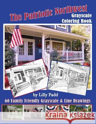 The Patriotic Northwest: Grayscale Coloring Book Susan Tully Lilly Padd 9781537049748