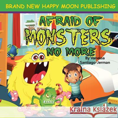 Afraid of Monsters No More: Bedtime Babies Pt.1 Vanessa Santiago Jerman Felisha Bradshaw 9781537049946