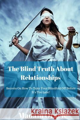 The Blind Truth About Relationships: Secrets On How To Take Your Blindfold Off Before It's Too Late! Oracle, Madam 9781537051710