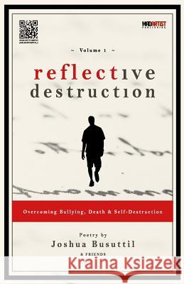 Reflective Destruction: Overcoming Bullying, Death & Self Destruction: Poetry by Joshua Busuttil & Friends Joshua Busuttil Dawid Kumidaj Mad Artist Publishing 9781537051727