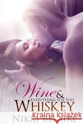 Wine & Whiskey: Everything for You Nikki Belaire Taylor Sullivan Tabitha Bower 9781537052069