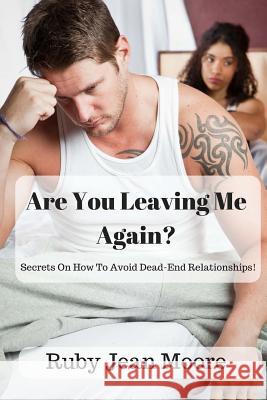 Are You Leaving Me Again?: Secrets On How To Avoid Dead-End Relationships! Moore, Ruby Jean 9781537052755