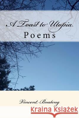 A Toast to Utopia: Poems Vincent Boateng 9781537052922