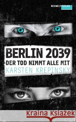 Der Tod nimmt alle mit: Berlin 2039 Pk, Projekt I. 9781537054742 Createspace Independent Publishing Platform