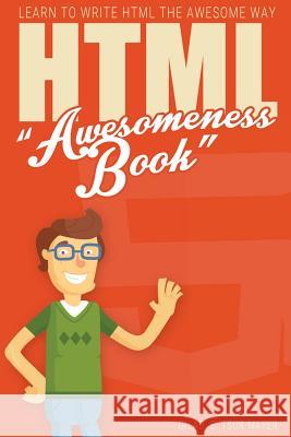 HTML Awesomeness Book: Learn To Write HTML The Awesome Way Tsur Mayer, Gilad E. 9781537054896 Createspace Independent Publishing Platform