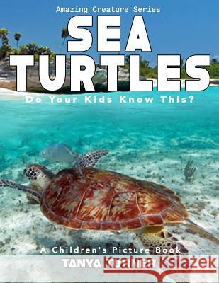 SEA TURTLES Do Your Kids Know This?: A Children's Picture Book Turner, Tanya 9781537055947 Createspace Independent Publishing Platform