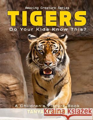 TIGERS Do Your Kids Know This?: A Children's Picture Book Turner, Tanya 9781537057958 Createspace Independent Publishing Platform