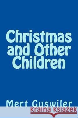 Christmas and Other Children: an anthology Guswiler, Mert 9781537061139