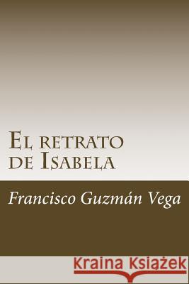 El retrato de Isabela Vega, Francisco Guzman 9781537061320