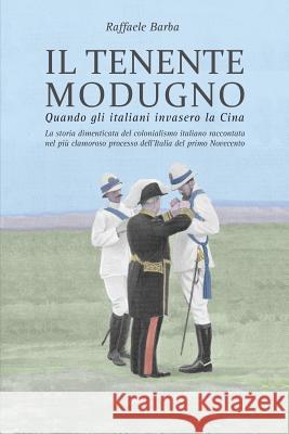 Il tenente Modugno: Quando gli italiani invasero la Cina Barba, Raffaele 9781537061467 Createspace Independent Publishing Platform