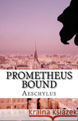 Prometheus Bound Aeschylus                                Edmund Doidge Anderson Morshead 9781537061917 Createspace Independent Publishing Platform