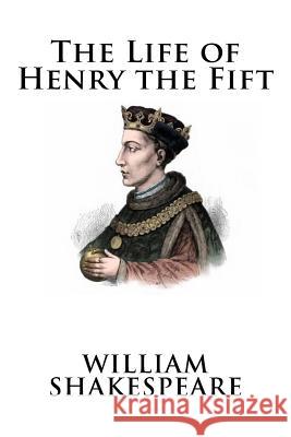 The Life of Henry the Fift William Shakespeare 9781537062624