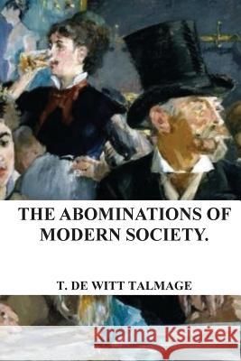 The Abominations of Modern Society T. De Witt Talmage 9781537064130