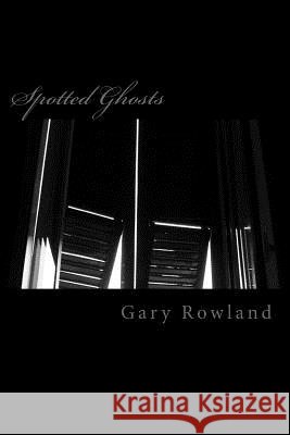 SpottedGhosts Gary Rowland 9781537065571