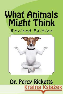 What Animals Might Think: Revised Edition Dr Percy Ricketts 9781537066639 Createspace Independent Publishing Platform