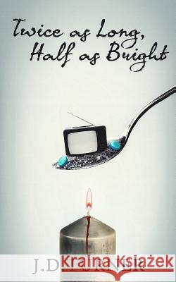 Twice as Long, Half as Bright J D Turner 9781537066684 Createspace Independent Publishing Platform