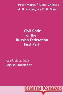 Civil Code of the Russian Federation as of July 3, 2016 Peter B. Maggs 9781537067124