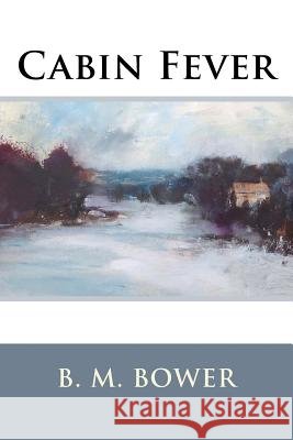 Cabin Fever B. M. Bower 9781537068480