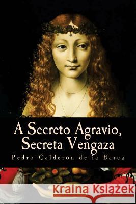 A secreto agravio, secreta vengaza Pedro Calderon D 9781537068503 Createspace Independent Publishing Platform