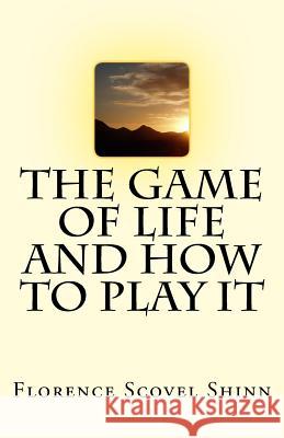 The Game of Life And How To Play It Shinn, Florence Scovel 9781537069500 Createspace Independent Publishing Platform