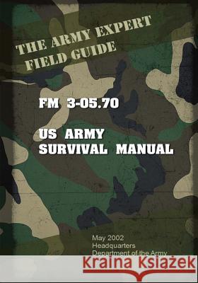 Field Manual FM 3-05.70 US Army Survival Guide United States U 9781537069968 Createspace Independent Publishing Platform