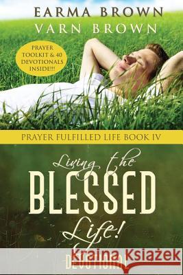 Living The Blessed Life: Prayer Toolkit And Devotional Inside Brown, Varn 9781537071985