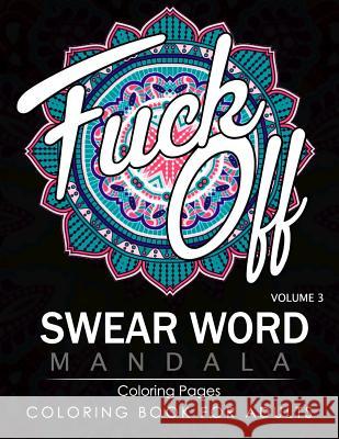 Swear Word Mandala Coloring Pages Volume 3: Rude and Funny Swearing and Cursing Designs with Stress Relief Mandalas (Funny Coloring Books) James B. Hall 9781537072968 Createspace Independent Publishing Platform