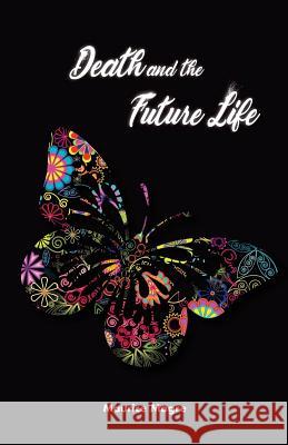 Death and the Future Life: the true secret of death, the suicide of men and that of animals, the power of sexuality, perfection through love, the Glowaty, Nathalie 9781537073521