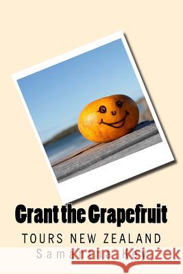 Grant the Grapefruit: Tours New Zealand Samantha Key Samantha Key 9781537073682 Createspace Independent Publishing Platform